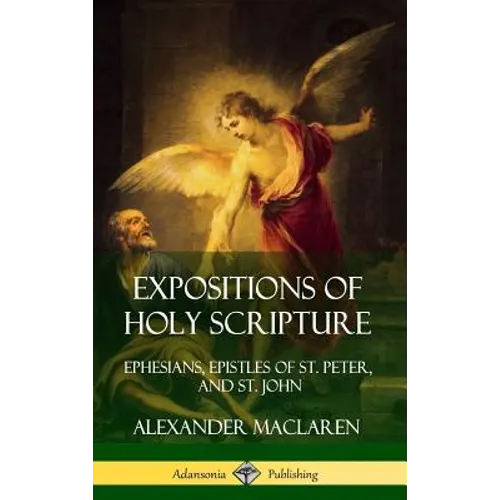 Expositions of Holy Scripture: Ephesians, Epistles of St. Peter, and St. John (Hardcover) - Hardcover