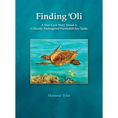 Finding 'Oli: A True Love Story About A Critically Endangered Hawksbill Sea Turtle - Hardcover