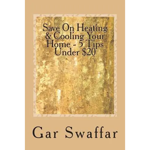 Save On Heating/Cooling Your Home - 5 Tips Under $20: Diagnose and solve your homes heating and cooling loss problems - Paperback