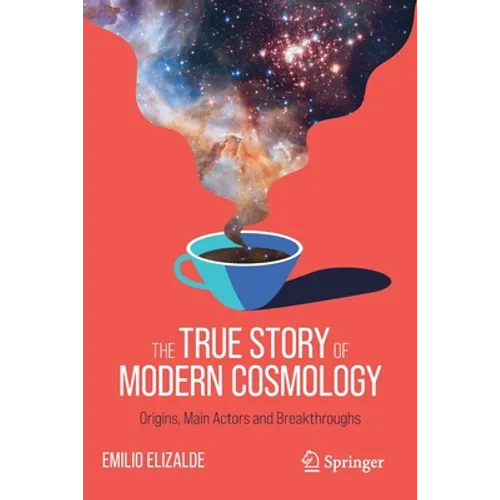 The True Story of Modern Cosmology: Origins, Main Actors and Breakthroughs - Paperback