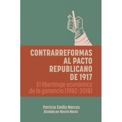 Contrarreformas al pacto republicano de 1917: El libertinaje económico de la ganancia (1982-2018) - Paperback