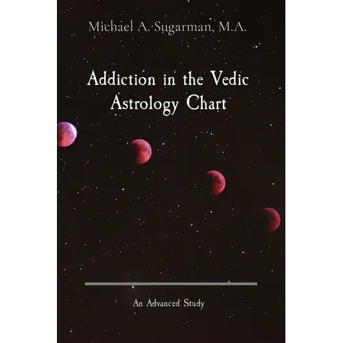 Addiction in the Vedic Astrology Chart: An Advanced Study - Paperback