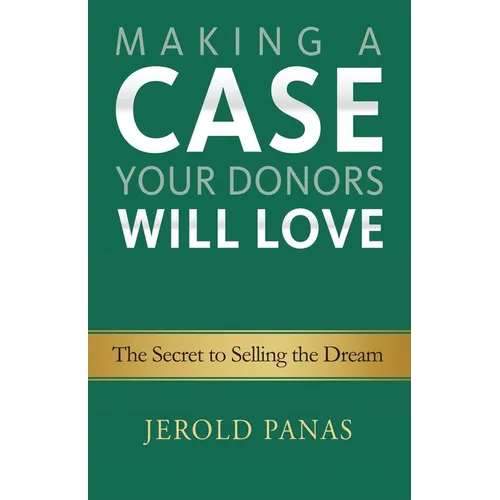 Making a Case Your Donors Will Love: The Secret to Selling the Dream - Paperback