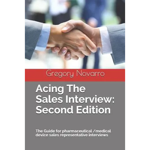 Acing the Sales Interview: Second Edition: The Guide for Pharmaceutical /Medical Device Sales Representative Interviews - Paperback