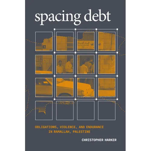 Spacing Debt: Obligations, Violence, and Endurance in Ramallah, Palestine - Paperback