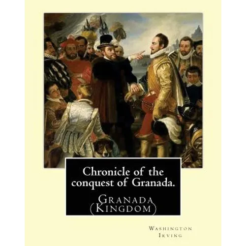 Chronicle of the conquest of Granada. By: Washington Irving: A Chronicle of the Conquest of Granada: Fray Antonio Agapia appears to have been one of t - Paperback