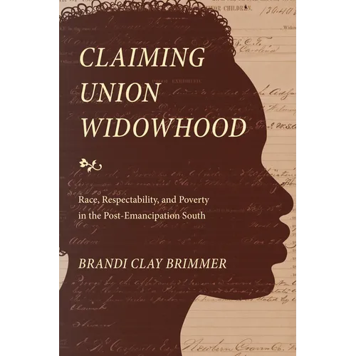 Claiming Union Widowhood: Race, Respectability, and Poverty in the Post-Emancipation South - Paperback