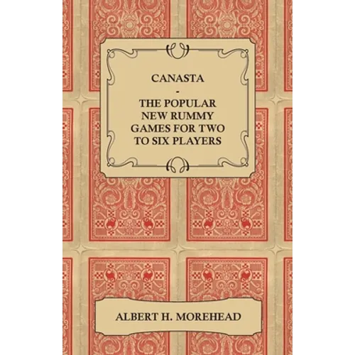 Canasta - The Popular New Rummy Games for Two to Six Players - How to Play, the Complete Official Rules and Full Instructions on How to Play Well and - Paperback