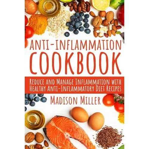 Anti-Inflammation Cookbook: Reduce and Manage Inflammation with Healthy Anti-Inflammatory Diet Recipes - Paperback