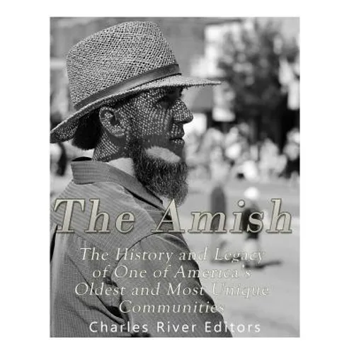 The Amish: The History and Legacy of One of America's Oldest and Most Unique Communities - Paperback