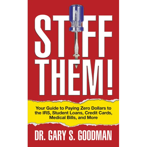 Stiff Them!: Your Guide to Paying Zero Dollars to the Irs, Student Loans, Credit Cards, Medical Bills, and More - Paperback