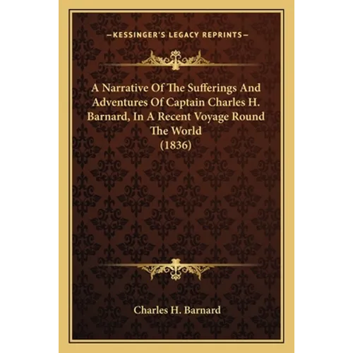 A Narrative Of The Sufferings And Adventures Of Captain Charles H. Barnard, In A Recent Voyage Round The World (1836) - Paperback