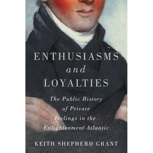 Enthusiasms and Loyalties: The Public History of Private Feelings in the Enlightenment Atlantic - Paperback