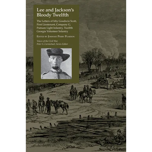 Lee and Jackson's Bloody Twelfth: The Letters of Irby Goodwin Scott, First Lieutenant, Company G, Putnam Light Infantry, Twelfth Georgia Volunteer Inf - Paperback