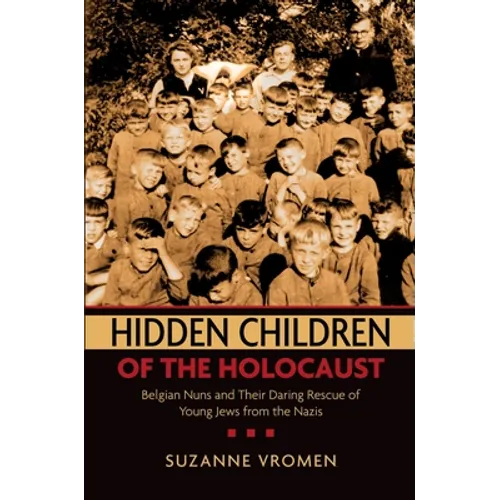 Hidden Children of the Holocaust: Belgian Nuns and Their Daring Rescue of Young Jews from the Nazis - Paperback