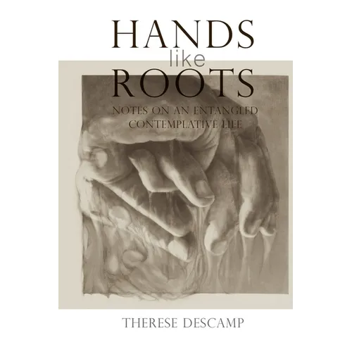 Hands Like Roots: Notes on an Entangled Contemplative Life - Paperback
