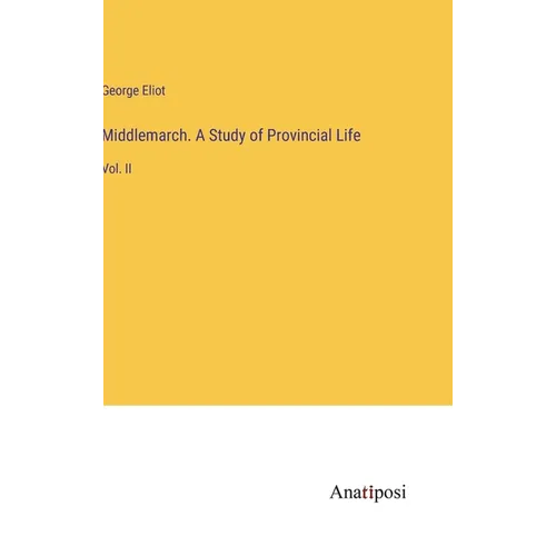 Middlemarch. A Study of Provincial Life: Vol. II - Hardcover