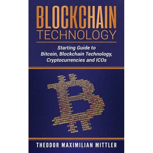 Blockchain Technology: Starting Guide to Bitcoin, Blockchain Technology, Cryptocurrencies and ICOs - Paperback
