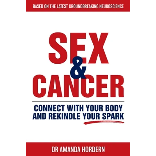 Sex and Cancer: Connect with Your Body and Rekindle Your Spark - Paperback