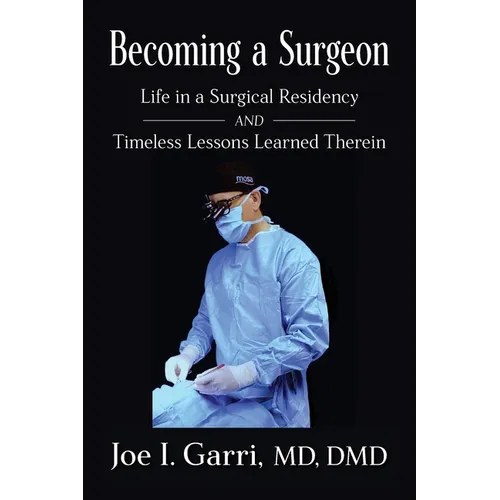Becoming a Surgeon: Life in a Surgical Residency and Timeless Lessons Learned Therein - Paperback