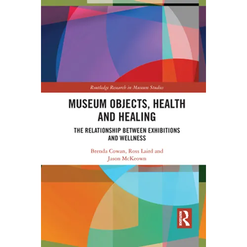 Museum Objects, Health and Healing: The Relationship Between Exhibitions and Wellness - Paperback