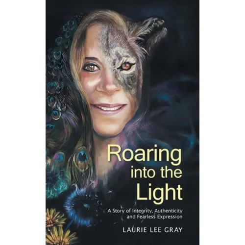 Roaring into the Light: A Story of Integrity, Authenticity and Fearless Expression - Hardcover