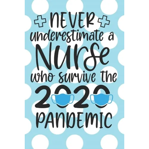 Never Underestimate a Nurse Who Survived the 2020 Pandemic: : A Notebook, Notepad or Journal for Nurses (Nurses, Nurse Practitioners, RN, BSRN, LPN, N - Paperback
