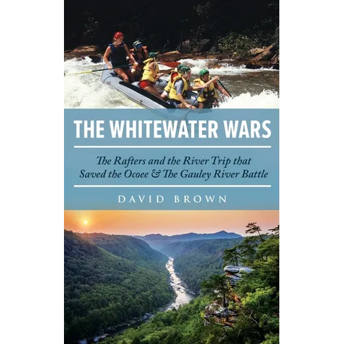 The Whitewater Wars: The Rafters and the River Trip that Saved the Ocoee and The Gauley River Battle - Paperback