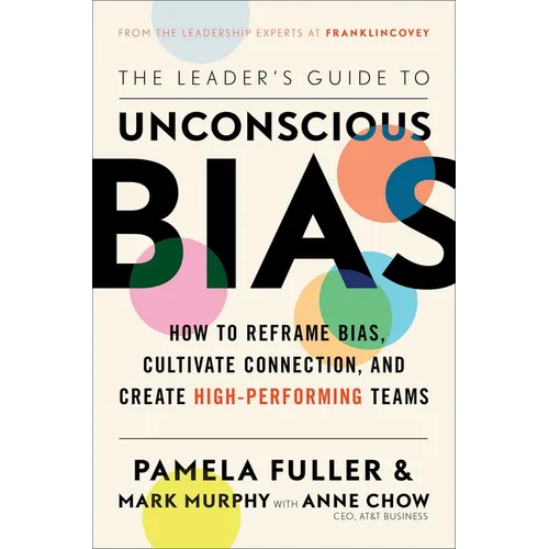 The Leader's Guide to Unconscious Bias: How to Reframe Bias, Cultivate Connection, and Create High-Performing Teams - Hardcover