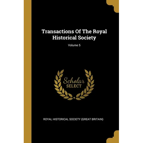 Transactions Of The Royal Historical Society; Volume 5 - Paperback