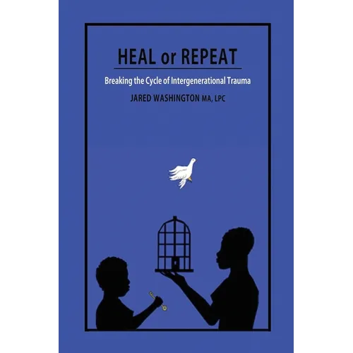 Heal or Repeat: Breaking The Cycle Of Intergenerational Trauma - Paperback