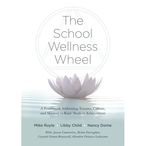 School Wellness Wheel: A Framework Addressing Trauma, Culture, and Mastery to Raise Student Achievement - Paperback