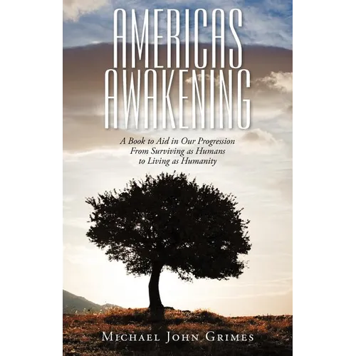 Americas Awakening: A Book to Aid in Our Progression From Surviving as Humans to Living as Humanity - Paperback
