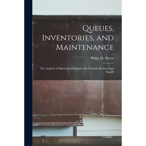 Queues, Inventories, and Maintenance: the Analysis of Operational System With Variable Demand and Supply - Paperback