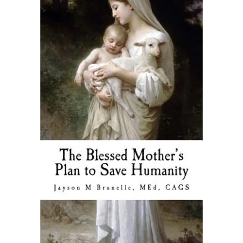 The Blessed Mother's Plan to Save Humanity: Marian Revelations and Necessity of Total Consecration - Paperback