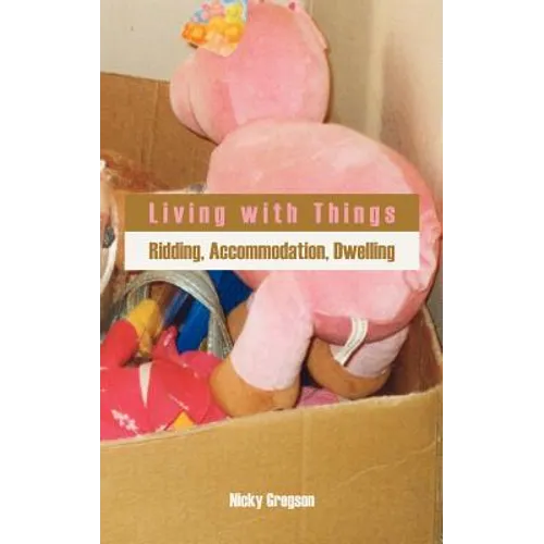 Living with Things: Ridding, Accommodation, Dwelling - Hardcover