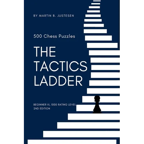 The Tactics Ladder - Beginner III: 500 Chess Puzzles, 1000 Rating Level, 2nd Edition - Paperback