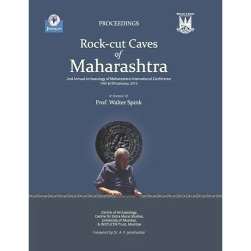 Rock-Cut Caves of Maharashtra: Proceedings of the 2nd Annual Archaeology of Maharashtra International Conference in honour of Prof. Walter Spink, 14 - Paperback