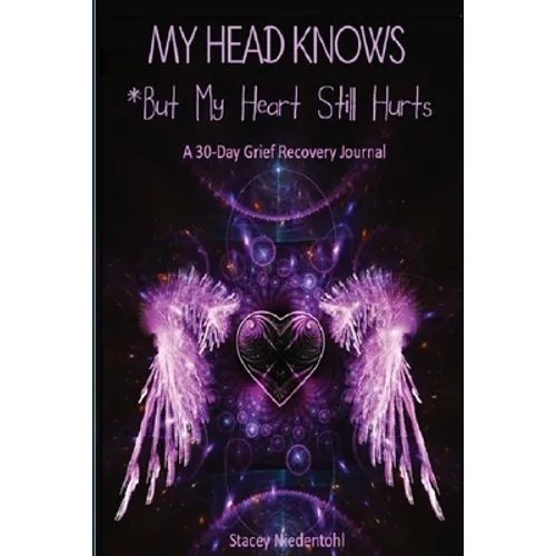 My Head Knows *But My Heart Still Hurts: *But My Heart Still Hurts (A 30-Day Grief Recovery Journal) - Paperback