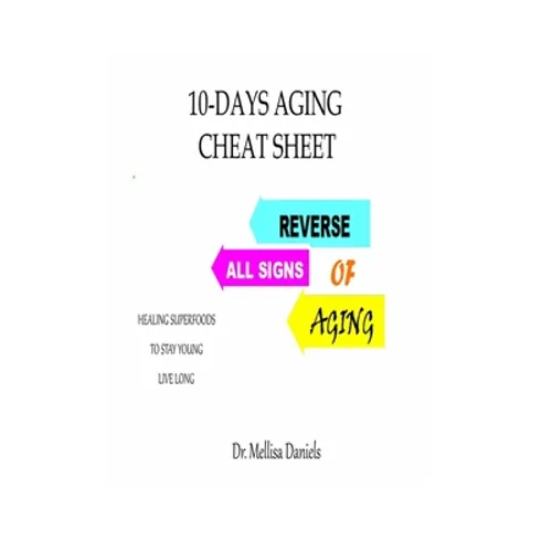 10-Days Aging Cheat-Sheet: REVERSE ALL SIGNS OF AGING: : Natural Anti-Aging Foods and Drinks: Healing Superfoods to Stay Young Live Long - Paperback