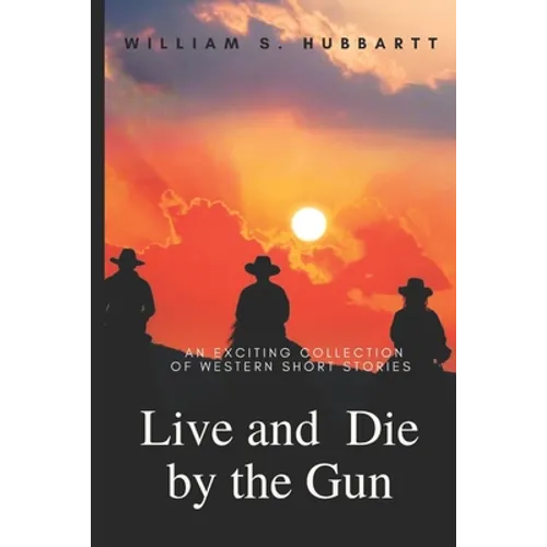 Live and Die by the Gun: An Exciting Collection of Western Short Stories - Paperback