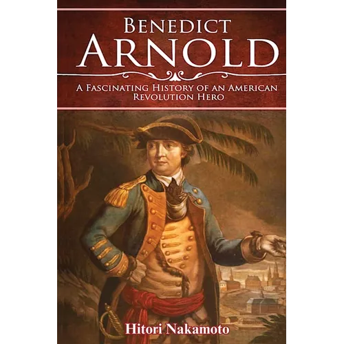 Benedict Arnold: A Fascinating History of An American Revolution Hero - Paperback