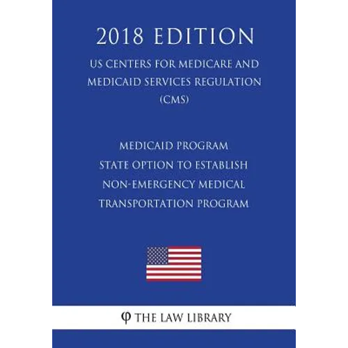 Medicaid Program - State Option to Establish Non-Emergency Medical Transportation Program (Us Centers for Medicare and Medicaid Services Regulation) ( - Paperback