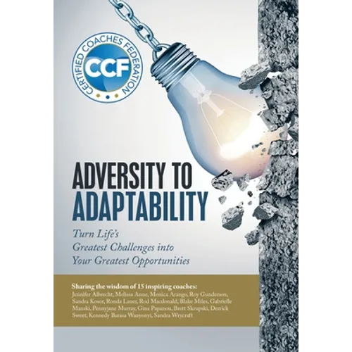 Adversity to Adaptability: Turn Life's Greatest Challenges into Your Greatest Opportunities - Hardcover