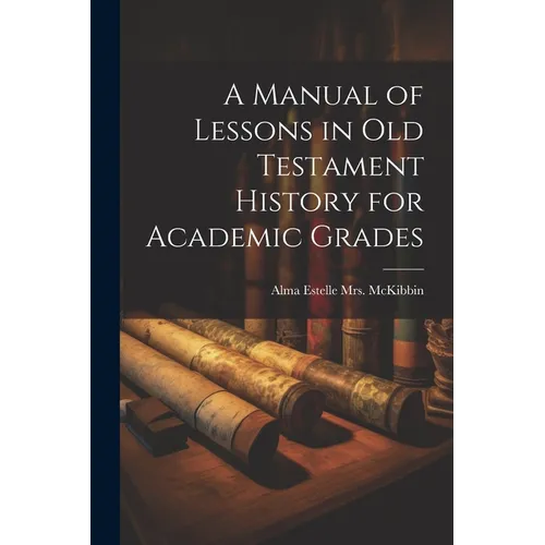 A Manual of Lessons in Old Testament History for Academic Grades - Paperback