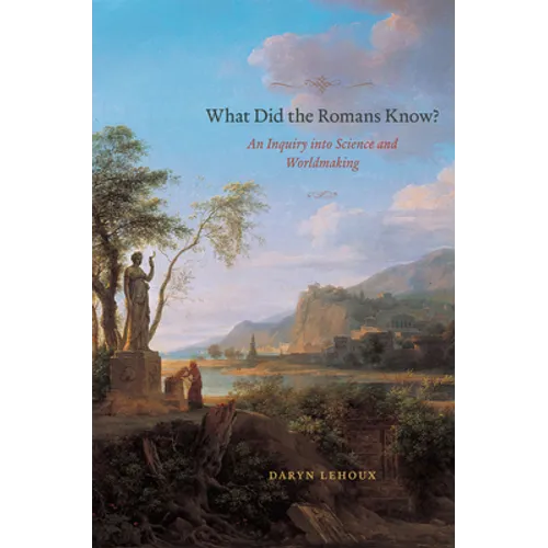 What Did the Romans Know?: An Inquiry into Science and Worldmaking - Paperback