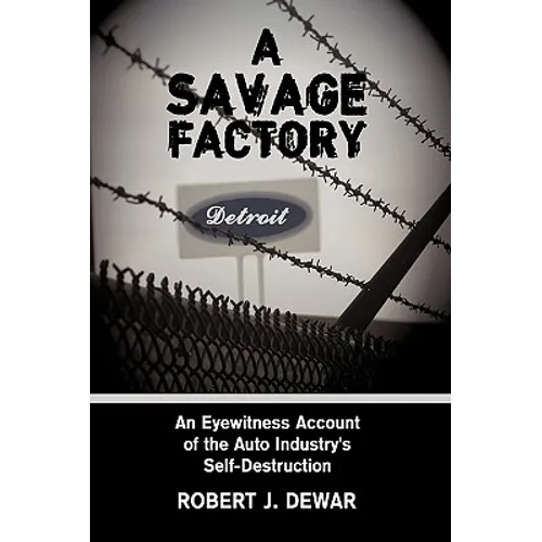 A Savage Factory: An Eyewitness Account of the Auto Industry's Self-Destruction - Hardcover