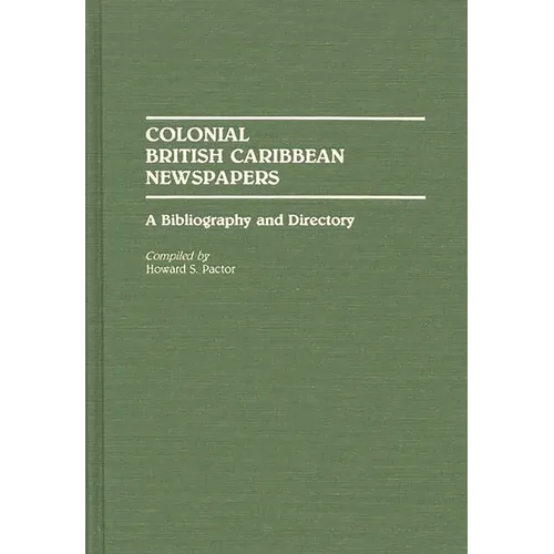 Colonial British Caribbean Newspapers: A Bibliography and Directory - Hardcover