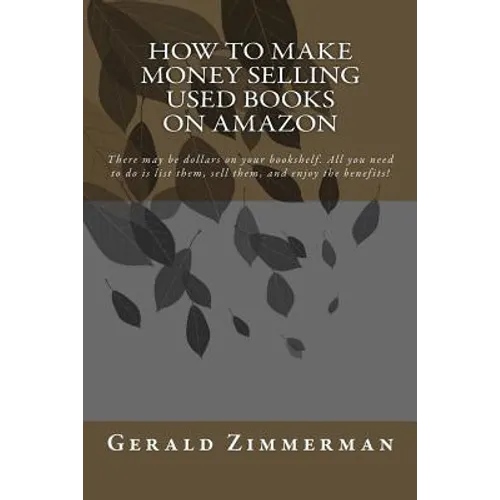 How To Make Money Selling Used Books On Amazon: There may be dollars on your bookshelf. All you need to do is list them, sell them, and enjoy the bene - Paperback