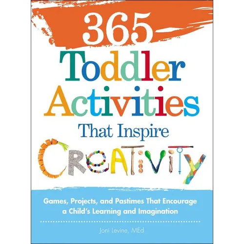 365 Toddler Activities That Inspire Creativity: Games, Projects, and Pastimes That Encourage a Child's Learning and Imagination - Paperback